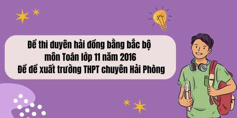 Đề thi duyên hải đồng bằng bắc bộ môn Toán lớp 11 năm 2016 – Đề đề xuất trường THPT chuyên Hải Phòng