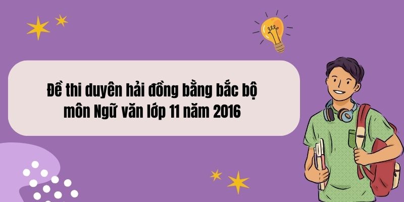 Đề thi duyên hải đồng bằng bắc bộ môn Ngữ văn lớp 11 năm 2016 – Đề đề xuất trường THPT chuyên ĐHSP Hà Nội