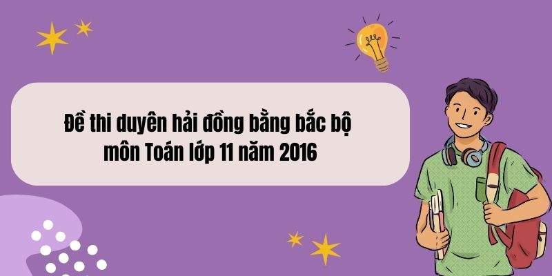 Đề thi duyên hải đồng bằng bắc bộ môn Toán lớp 11 năm 2016 – Đề đề xuất trường THPT chuyên Hưng Yên