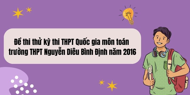 Đề thi thử kỳ thi THPT Quốc gia môn toán trường THPT Nguyễn Diêu Bình Định năm 2016