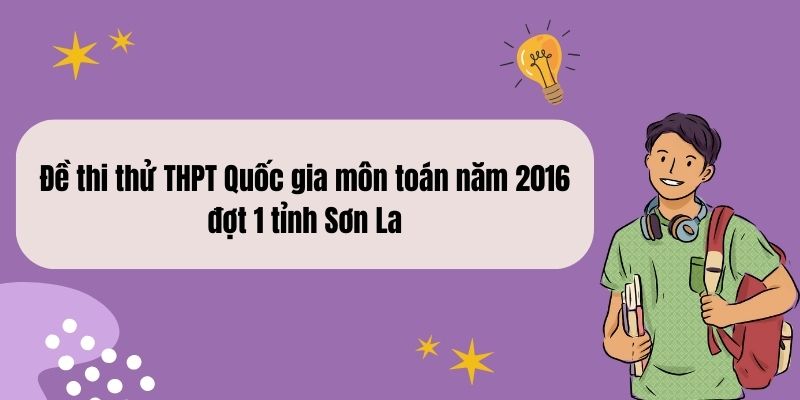 Đề thi thử THPT Quốc gia môn toán năm 2016 đợt 1 tỉnh Sơn La