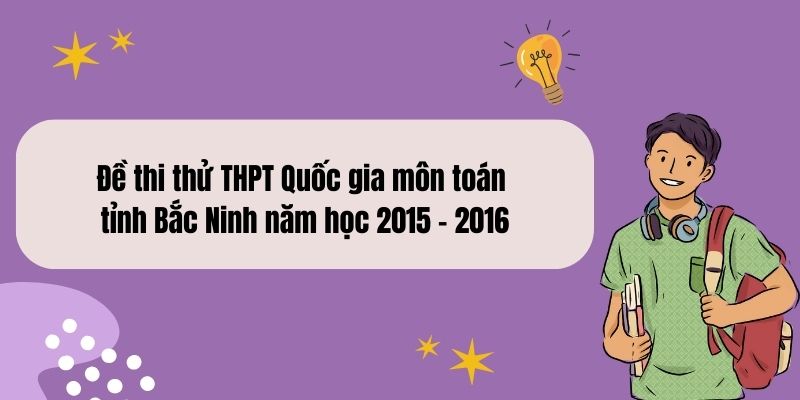 Đề thi thử THPT Quốc gia môn toán tỉnh Bắc Ninh năm học 2015 – 2016