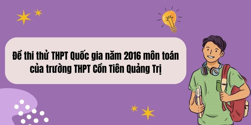 Đề thi thử THPT Quốc gia năm 2016 môn toán của trường THPT Cồn Tiên Quảng Trị